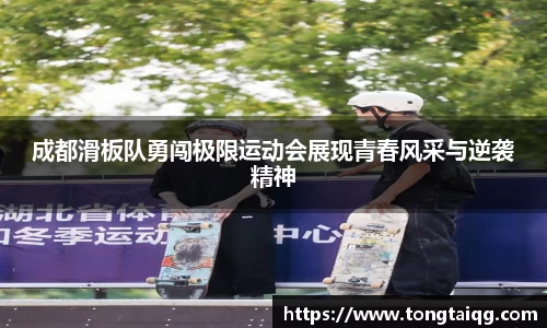 成都滑板队勇闯极限运动会展现青春风采与逆袭精神